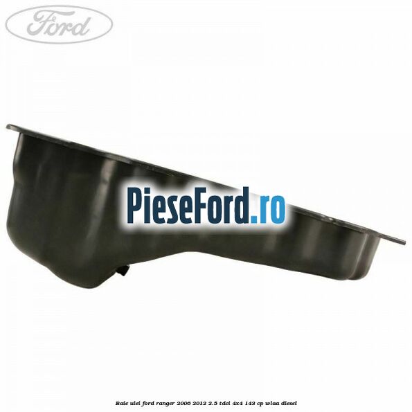 Baie ulei Ford Ranger 2006-2012 2.5 TDCi 4x4 143 cp WLAA diesel
