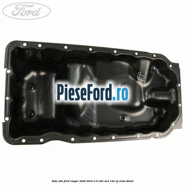 Baie ulei Ford Ranger 2006-2012 2.5 TDCi 4x4 143 cp WLAA diesel