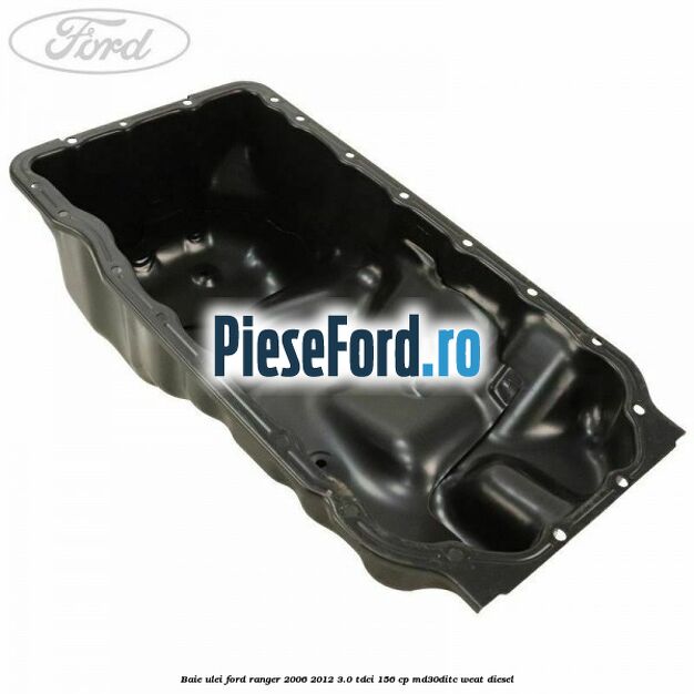 Baie ulei Ford Ranger 2006-2012 3.0 TDCi 156 cp MD30DITC, WEAT diesel