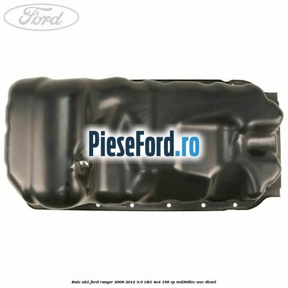 Baie ulei Ford Ranger 2006-2012 3.0 TDCi 4x4 156 cp MD30DITC, WEC diesel