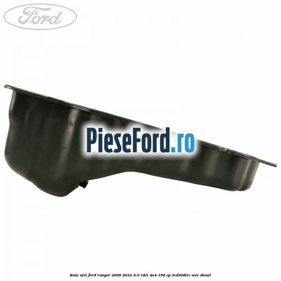 Baie ulei Ford Ranger 2006-2012 3.0 TDCi 4x4 156 cp MD30DITC, WEC diesel