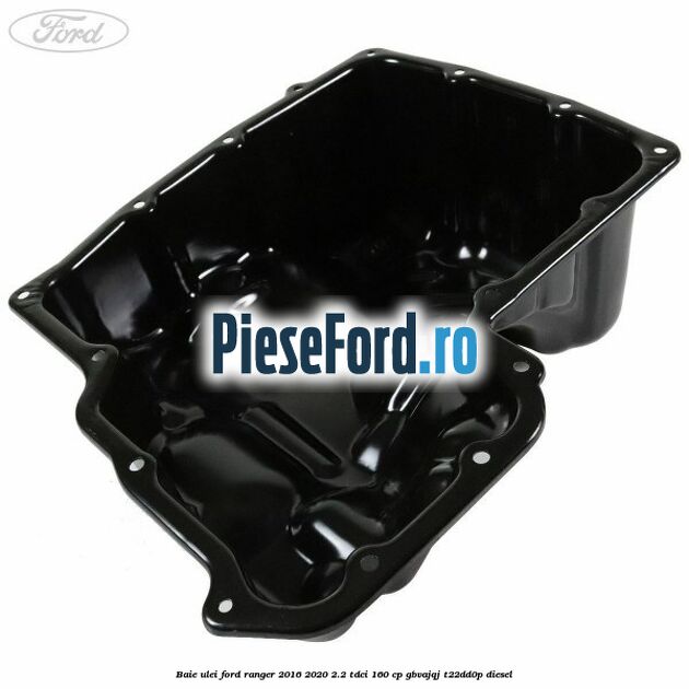 Baie ulei Ford Ranger 2016-2020 2.2 TDCi 160 cp GBVAJQJ, T22DD0P diesel
