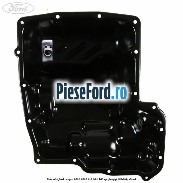 Baie ulei Ford Ranger 2016-2020 2.2 TDCi 160 cp GBVAJQJ, T22DD0P diesel