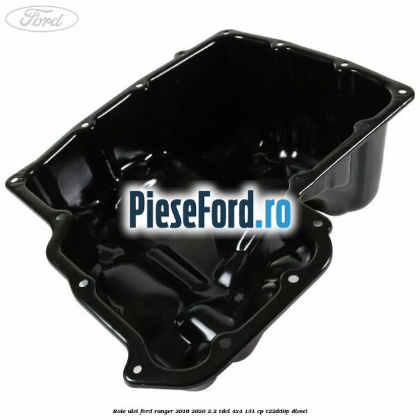 Baie ulei Ford Ranger 2016-2020 2.2 TDCi 4x4 131 cp T22DD0P diesel