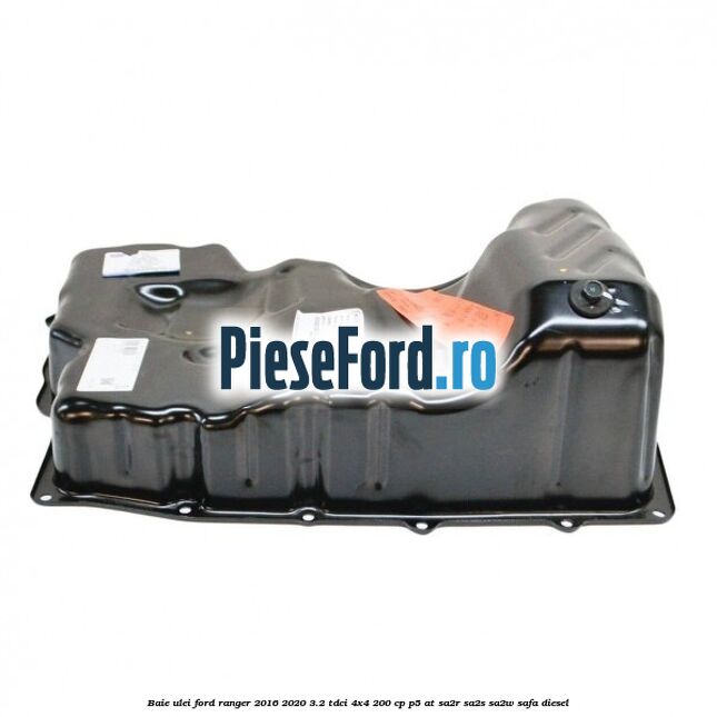 Baie ulei Ford Ranger 2016-2020 3.2 TDCi 4x4 200 cp P5-AT, SA2R, SA2S, SA2W, SAFA diesel