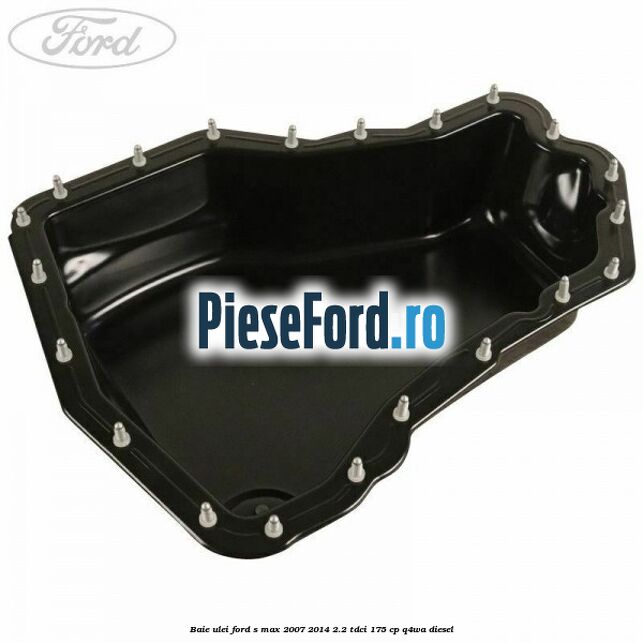 Baie ulei Ford S-Max 2007-2014 2.2 TDCi 175 cp