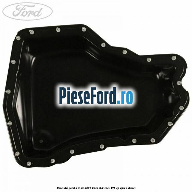 Baie ulei Ford S-Max 2007-2014 2.2 TDCi 175 cp Q4WA diesel