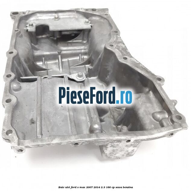 Baie ulei Ford S-Max 2007-2014 2.3 160 cp SEWA benzina