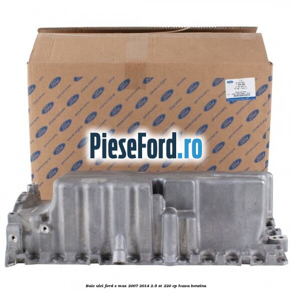 Baie ulei Ford S-Max 2007-2014 2.5 ST 220 cp Baie ulei Ford S-Max 2007-2014 2.5 ST 220 cp HUWA benzina