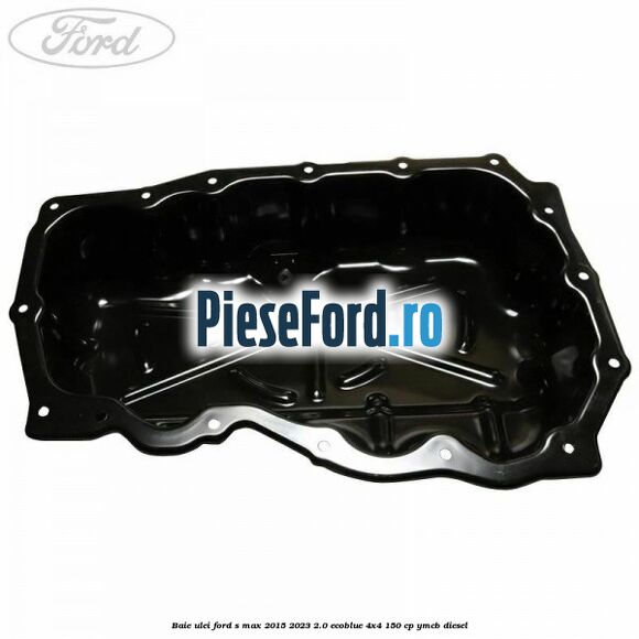 Baie ulei Ford S-Max 2015-2023 2.0 EcoBlue 4x4 150 cp YMCB diesel