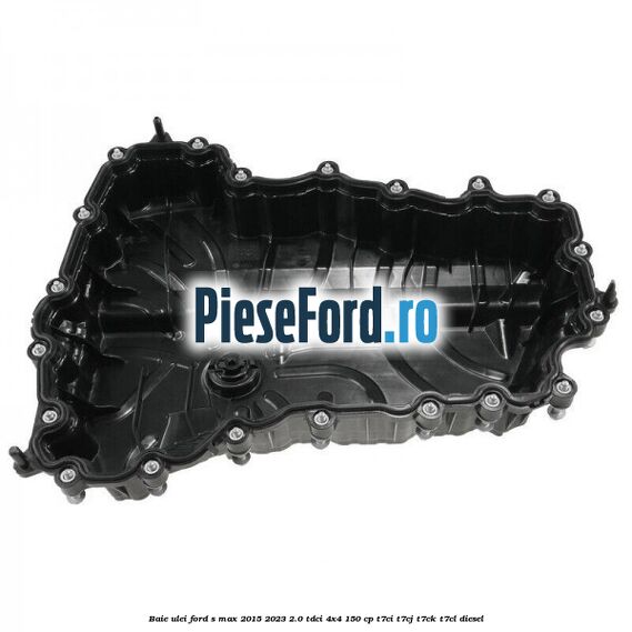 Baie ulei Ford S-Max 2015-2023 2.0 TDCi 4x4 150 cp T7CI, T7CJ, T7CK, T7CL diesel