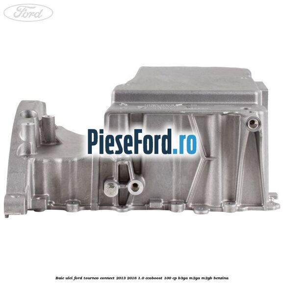 Baie ulei Ford Tourneo Connect 2013-2018 1.0 EcoBoost 100 cp B3GA, M2GA, M2GB benzina