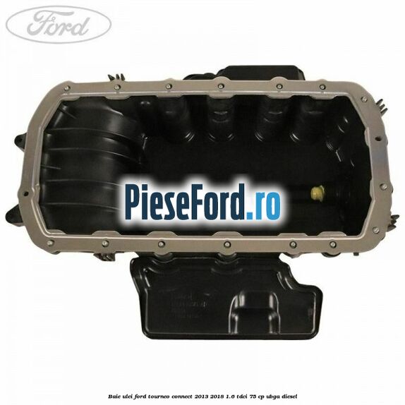 Baie ulei Ford Tourneo Connect 2013-2018 1.6 TDCi 75 cp UBGA diesel