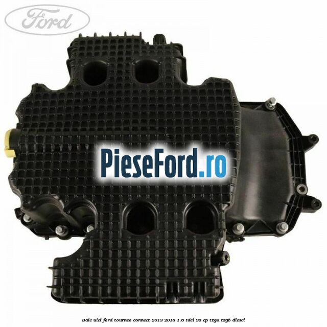 Baie ulei Ford Tourneo Connect 2013-2018 1.6 TDCi 95 cp TZGA, TZGB diesel