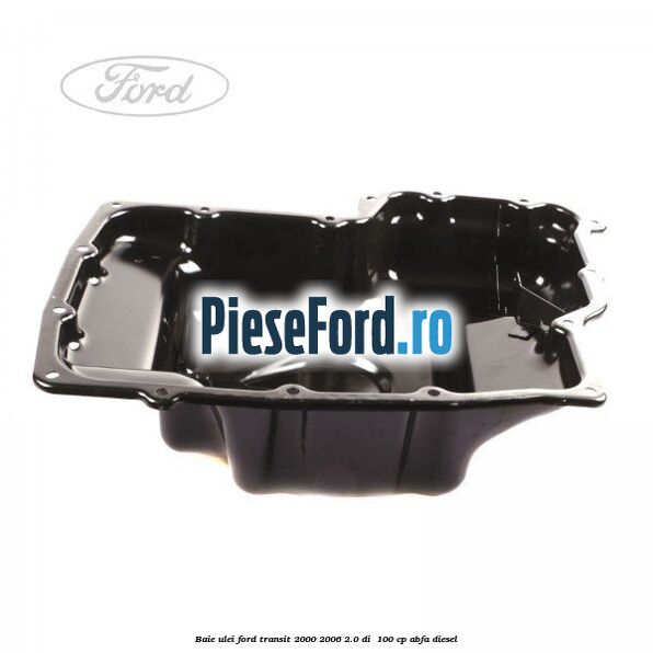 Baie ulei Ford Transit 2000-2006 2.0 DI  100 cp ABFA diesel
