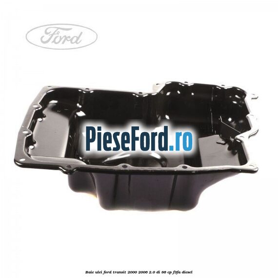 Baie ulei Ford Transit 2000-2006 2.0 DI 86 cp F3FA diesel