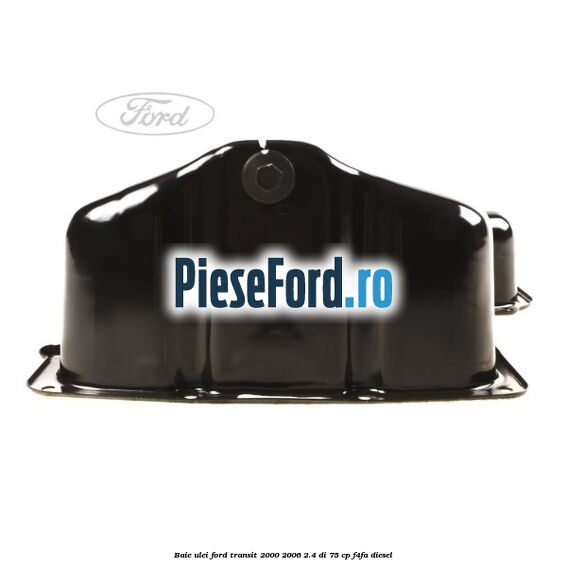 Baie ulei Ford Transit 2000-2006 2.4 DI 75 cp Baie ulei Ford Transit 2000-2006 2.4 DI 75 cp F4FA diesel