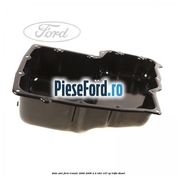 Baie ulei Ford Transit 2000-2006 2.4 TDCi 137 cp H9FA diesel