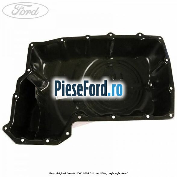 Baie ulei Ford Transit 2006-2014 3.2 TDCi 200 cp SAFA, SAFB diesel