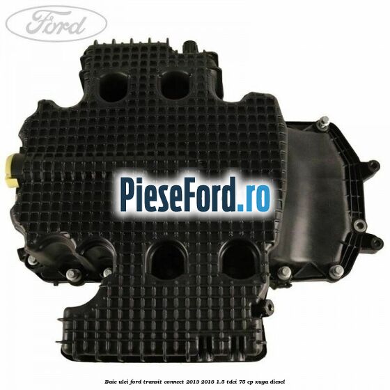 Baie ulei Ford Transit Connect 2013-2018 1.5 TDCi 75 cp XUGA diesel