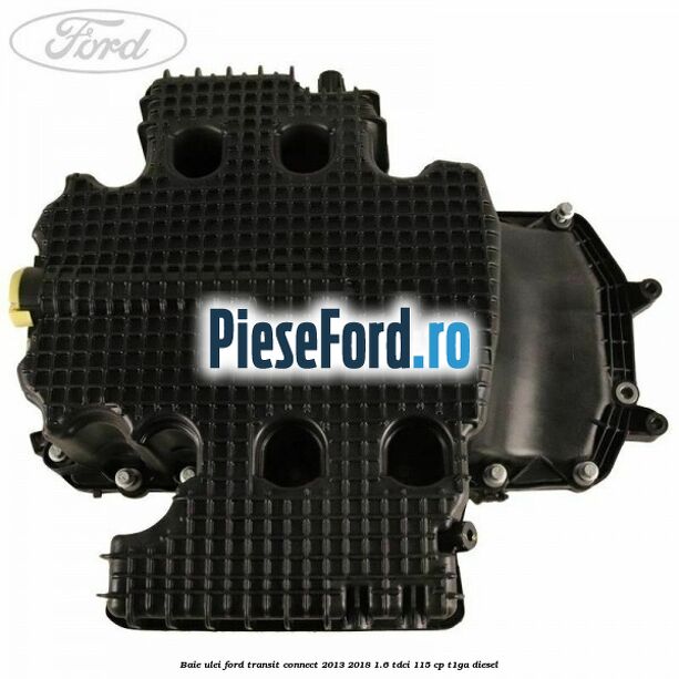 Baie ulei Ford Transit Connect 2013-2018 1.6 TDCi 115 cp T1GA diesel