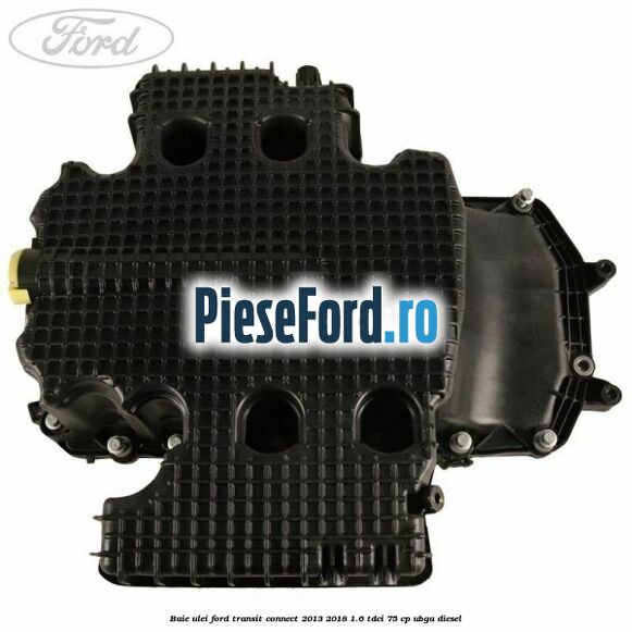 Baie ulei Ford Transit Connect 2013-2018 1.6 TDCi 75 cp UBGA diesel