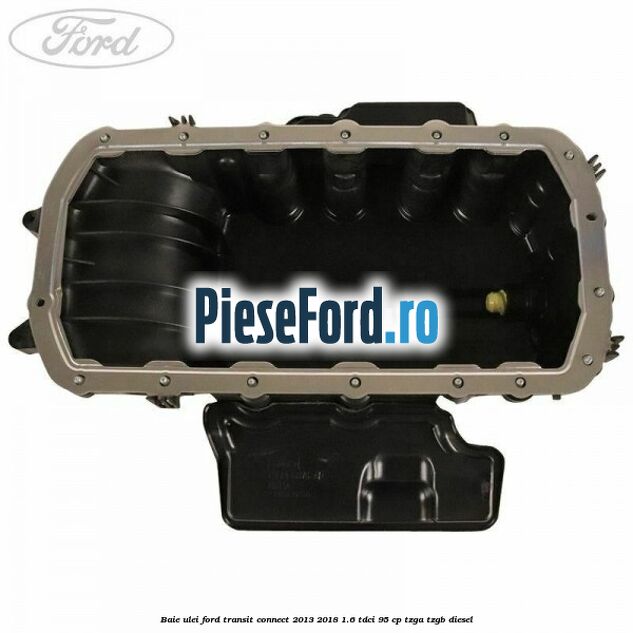Baie ulei Ford Transit Connect 2013-2018 1.6 TDCi 95 cp TZGA, TZGB diesel