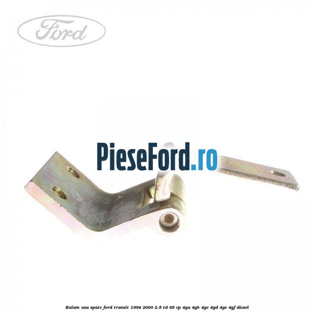 Balam usa spate Ford Transit 1994-2000 2.5 TD 85 cp Balam usa spate Ford Transit 1994-2000 2.5 TD 85 cp 4GA, 4GB, 4GC, 4GD, 4GE, 4GF diesel