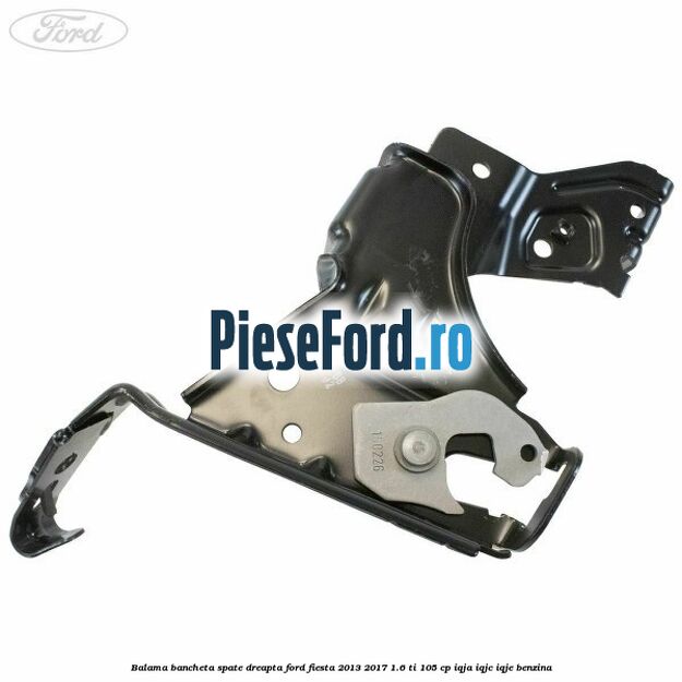 Balama bancheta spate dreapta Ford Fiesta 2013-2017 1.6 Ti 105 cp IQJA, IQJC, IQJE benzina