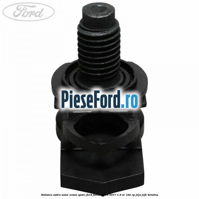 Balama cadru sezut scaun spate Ford Fiesta 2013-2017 1.6 ST 182 cp JTJA, JTJB benzina
