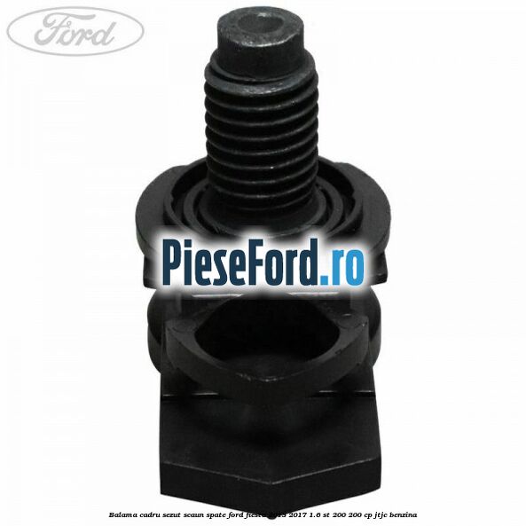 Balama cadru sezut scaun spate Ford Fiesta 2013-2017 1.6 ST 200 200 cp JTJC benzina