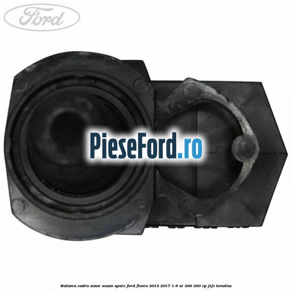 Balama cadru sezut scaun spate Ford Fiesta 2013-2017 1.6 ST 200 200 cp JTJC benzina