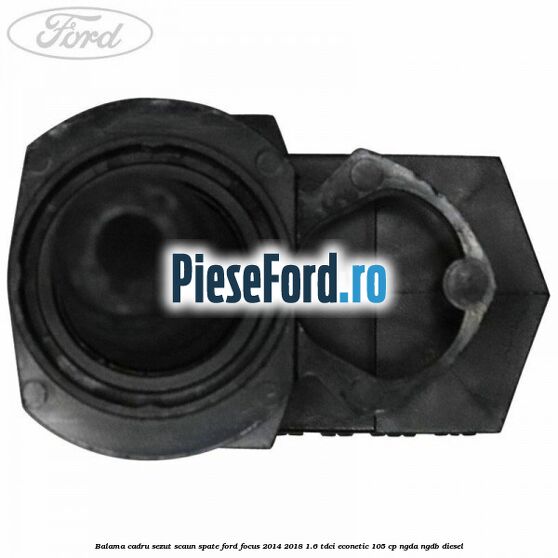 Balama cadru sezut scaun spate Ford Focus 2014-2018 1.6 TDCi ECOnetic 105 cp Balama cadru sezut scaun spate Ford Focus 2014-2018 1.6 TDCi ECOnetic 105 cp NGDA, NGDB diesel