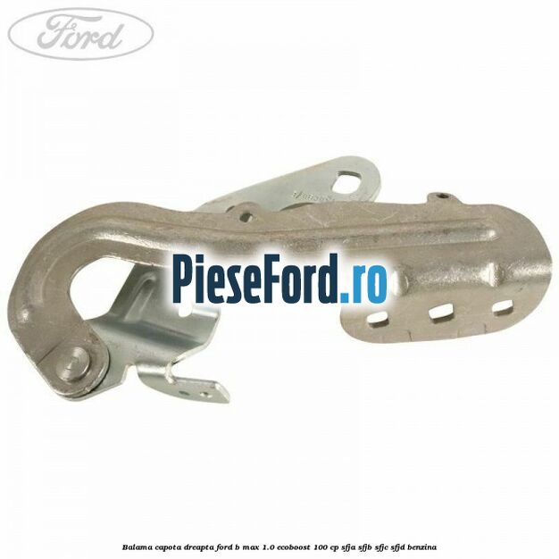 Balama capota dreapta Ford B-Max 1.0 EcoBoost 100 cp SFJA, SFJB, SFJC, SFJD benzina