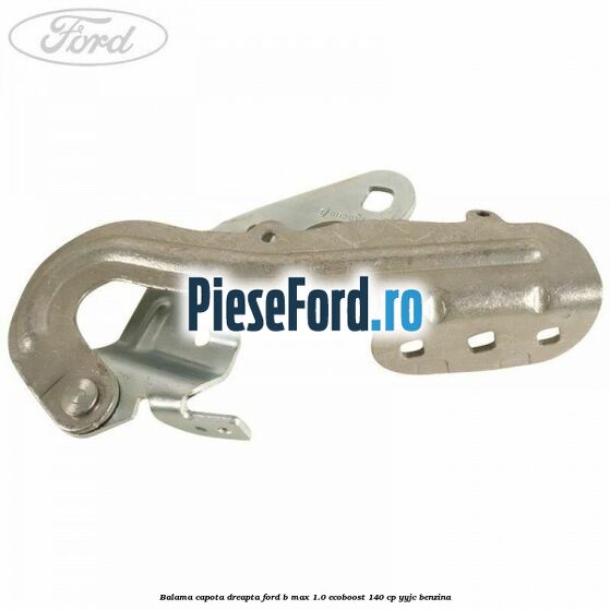 Balama capota dreapta Ford B-Max 1.0 EcoBoost 140 cp YYJC benzina