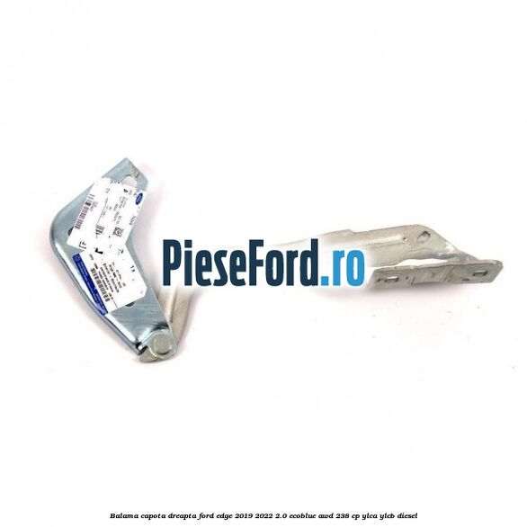 Balama capota dreapta Ford Edge 2019-2022 2.0 EcoBlue AWD 238 cp YLCA, YLCB diesel