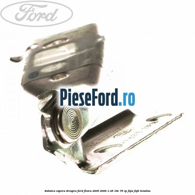 Balama capota dreapta Ford Fiesta 2005-2008 1.25 16V 75 cp FUJA, FUJB benzina