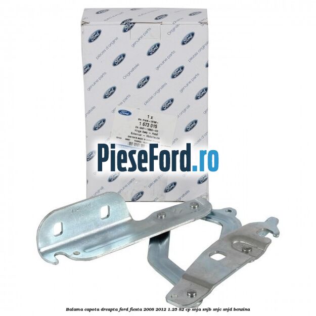 Balama capota dreapta Ford Fiesta 2008-2012 1.25 82 cp SNJA, SNJB, SNJC, SNJD benzina