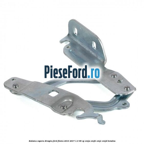 Balama capota dreapta Ford Fiesta 2013-2017 1.0 65 cp XMJA, XMJB, XMJC, XMJD benzina