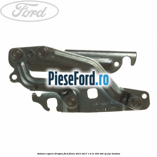Balama capota dreapta Ford Fiesta 2013-2017 1.6 ST 200 200 cp JTJC benzina