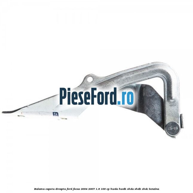 Balama capota dreapta Ford Focus 2004-2007 1.6 100 cp HWDA, HWDB, SHDA, SHDB, SHDC benzina