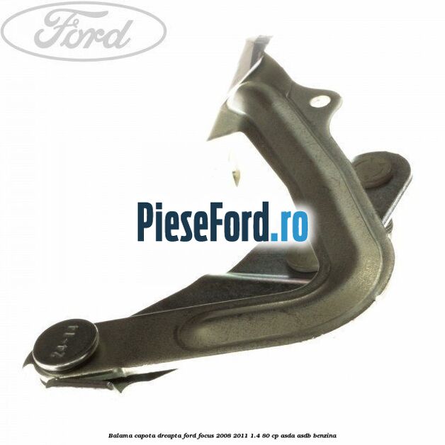 Balama capota dreapta Ford Focus 2008-2011 1.4 80 cp ASDA, ASDB benzina
