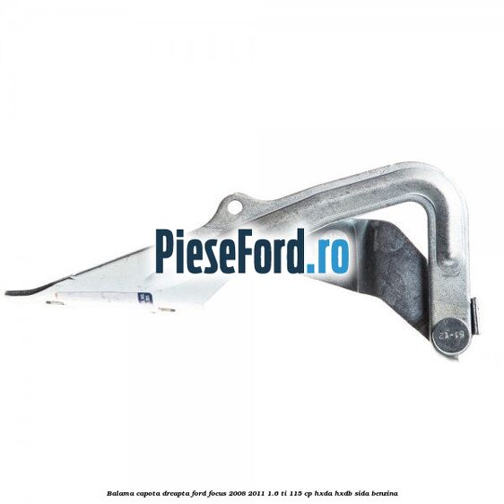 Balama capota dreapta Ford Focus 2008-2011 1.6 Ti 115 cp Balama capota dreapta Ford Focus 2008-2011 1.6 Ti 115 cp HXDA, HXDB, SIDA benzina