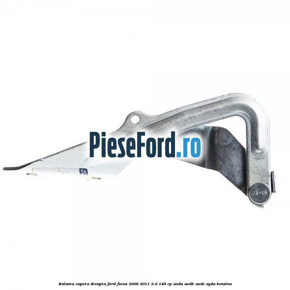 Balama capota dreapta Ford Focus 2008-2011 2.0 145 cp AODA, AODB, AODE, SYDA benzina