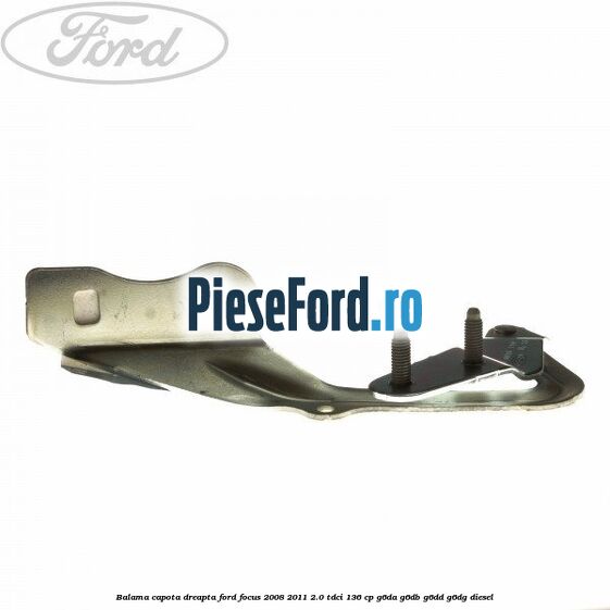 Balama capota dreapta Ford Focus 2008-2011 2.0 TDCi 136 cp G6DA, G6DB, G6DD, G6DG diesel