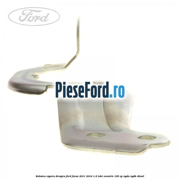 Balama capota dreapta Ford Focus 2011-2014 1.6 TDCi ECOnetic 105 cp NGDA, NGDB diesel