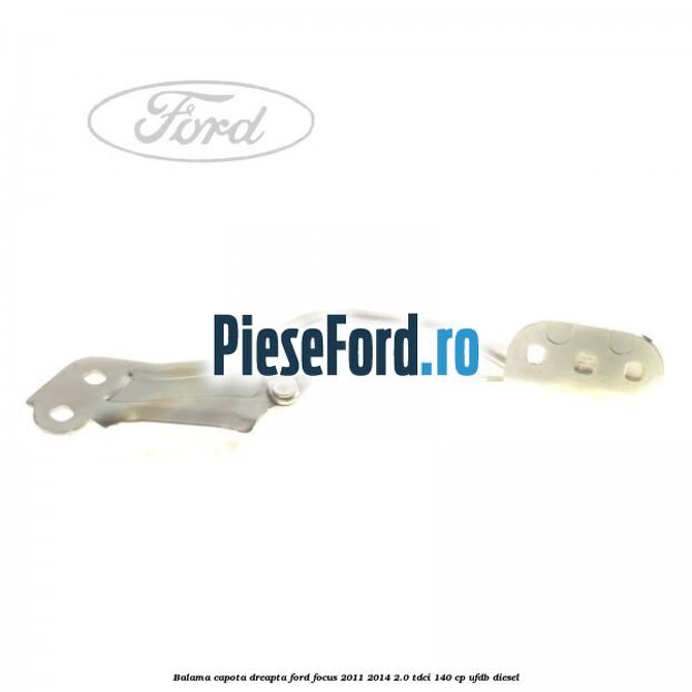Balama capota dreapta Ford Focus 2011-2014 2.0 TDCi 140 cp UFDB diesel
