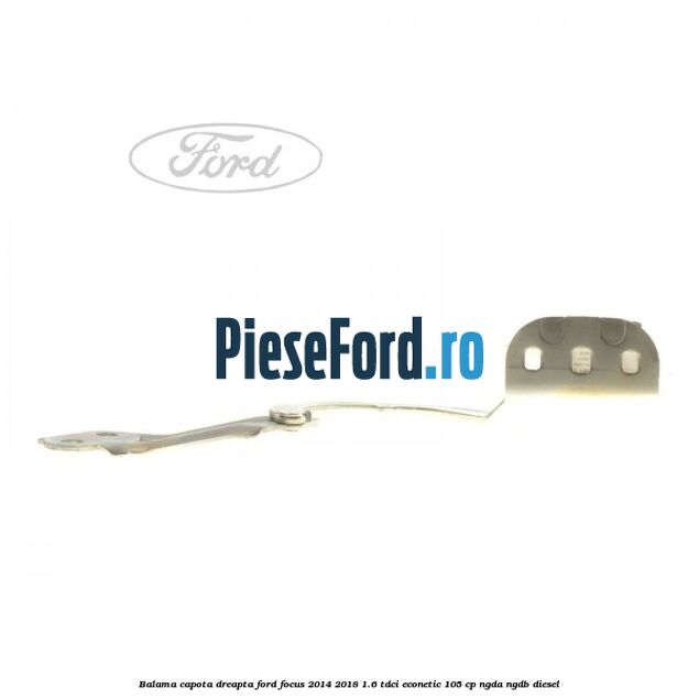 Balama capota dreapta Ford Focus 2014-2018 1.6 TDCi ECOnetic 105 cp NGDA, NGDB diesel