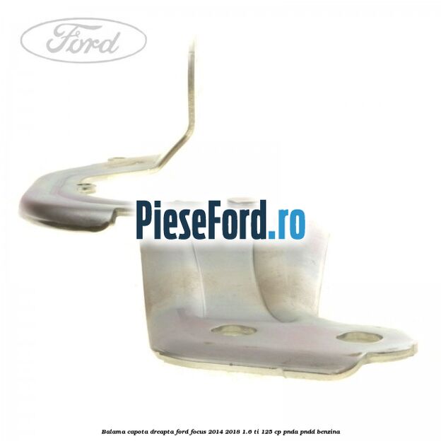 Balama capota dreapta Ford Focus 2014-2018 1.6 Ti 125 cp PNDA, PNDD benzina