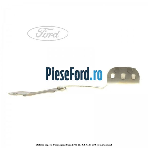 Balama capota dreapta Ford Kuga 2013-2016 2.0 TDCi 136 cp Balama capota dreapta Ford Kuga 2013-2016 2.0 TDCi 136 cp UKMA diesel